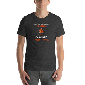 I don't care what day it is, it's early, i'm grumpy i want coffee Unisex T-Shirt