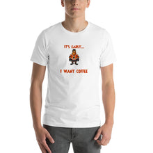 Load image into Gallery viewer, I don&#39;t care what day it is, it&#39;s early, i&#39;m grumpy i want coffee Unisex T-Shirt
