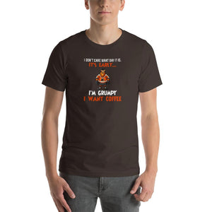 I don't care what day it is, it's early, i'm grumpy i want coffee Unisex T-Shirt