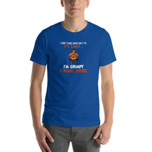 I don't care what day it is, it's early, i'm grumpy i want coffee Unisex T-Shirt