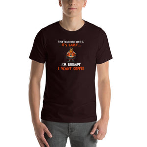 I don't care what day it is, it's early, i'm grumpy i want coffee Unisex T-Shirt